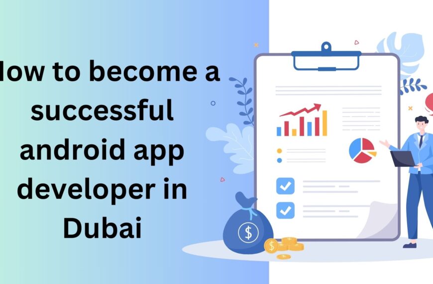 How to become a successful android app developer in Dubai